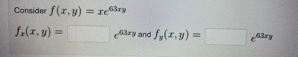 Consider f (x, y) = re3ry
f-(x, y) =
e63ry and
fy(x,y) =
e63ry
