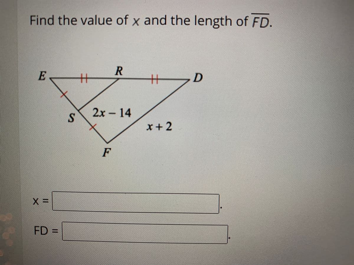 Find the value of x and the length of FD.
E
%3
2x
- 14
x+2
F
%3D
FD =
R.
