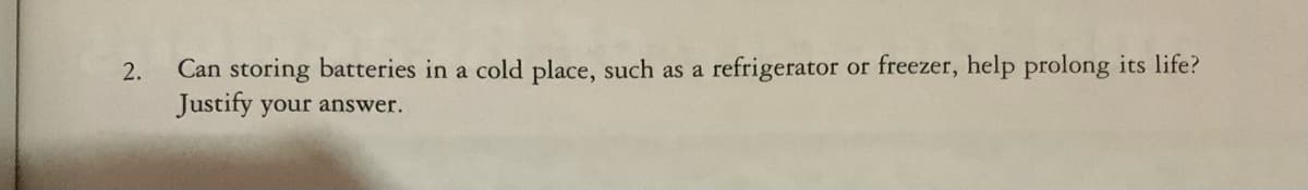 Can storing batteries in a cold place, such as a refrigerator or freezer, help prolong its life?
Justify your answer.
2.

