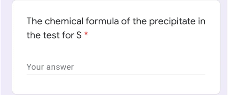 The chemical formula of the precipitate in
the test for S *
Your answer
