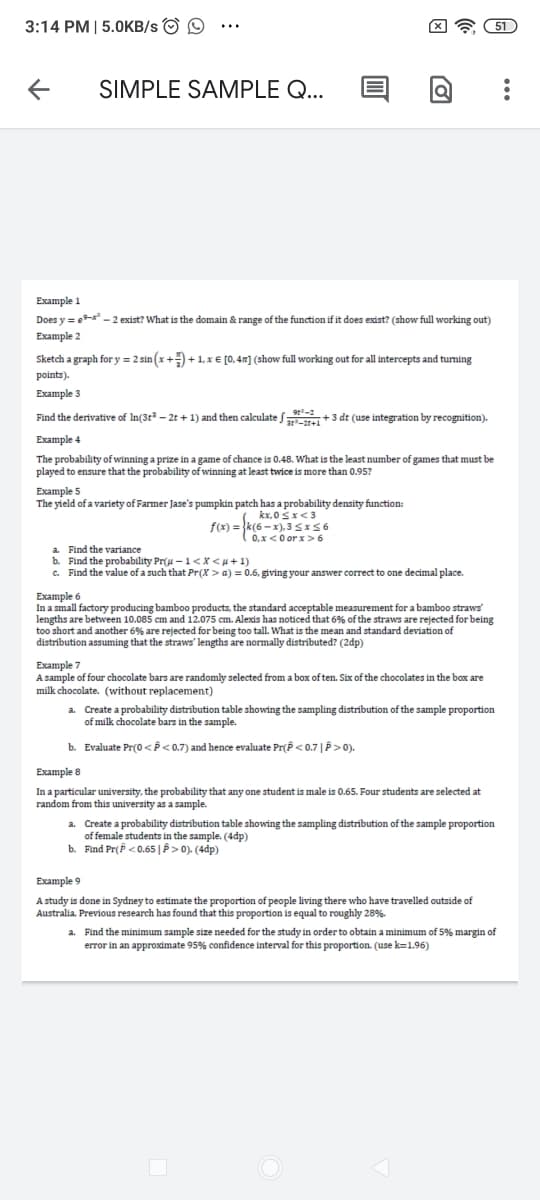 Example 5
The yield of a variety of Farmer Jase's pumpkin patch has a probability density function:
kx, 0Sx<3
f(x) = k(6 - x), 35x56
0, x <0 or x> 6
a. Find the variance
b. Find the probability Pru -1<X <u+1)
c. Find the value of a such that Pr(X > a) = 0.6, giving your answer correct to one decimal place.
