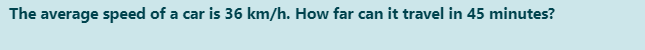 The average speed of a car is 36 km/h. How far can it travel in 45 minutes?
