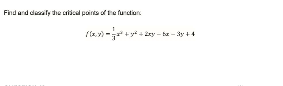 Find and classify the critical points of the function:
f(x,y) = x³ + y² + 2xy - 6x - 3y + 4