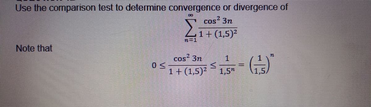 Use the comparison test to determine convergence or divergence of
Note that
##
cos 3η
COS
32
Σ 1+ (1,5)²
7=1
cos² 3n
1+ (1,5)²
IA
B
1.5
||
Ε
1,5/