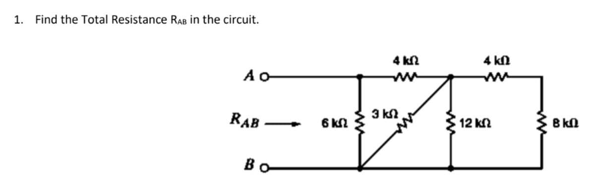 1. Find the Total Resistance RAB in the circuit.
4 kn
4 kN
RAB-
6 kN
3 k.
12 kn
B kn
-
Bo-
