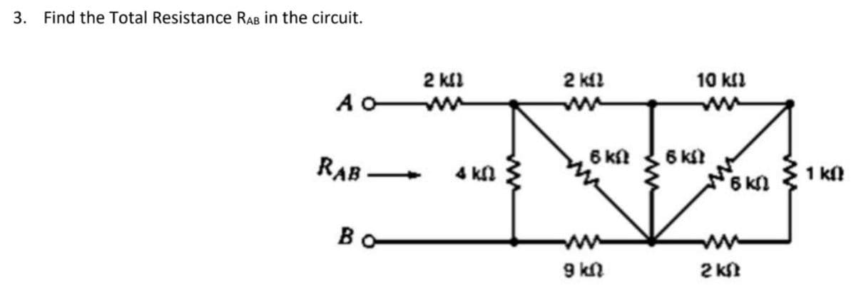 3. Find the Total Resistance RAB in the circuit.
2 kl
2 kll
10 kll
AO w
6 kft
6 kit
6 kn
RAB
4 kn
1 kl
Bo
ww
9 kn
2 K
