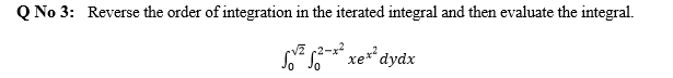 Q No 3: Reverse the order of integration in the iterated integral and then evaluate the integral.
VE (2-x* xe** dydx
