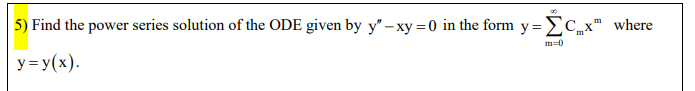 5) Find the power series solution of the ODE given by y" – xy = 0 in the form y =ECx where
m0
y = y(x).
