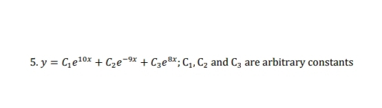 5. y = Ce10x + Cze-* + C3e®x; C,, C2 and C3 are arbitrary constants
-9x
