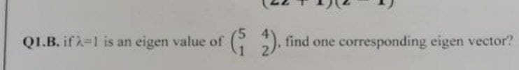 Q1.B. if λ-1 is an eigen value of
G
(52).
find one
corresponding eigen vector?