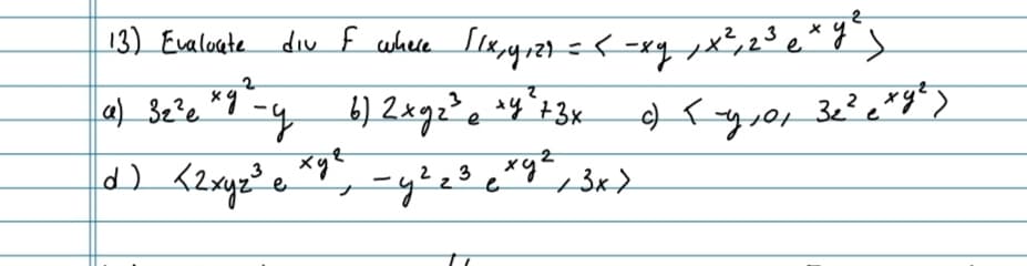 13) Evalorate div F where [[x, 4₁27 = <- xy ₁x², 2³ e xy²
3
)
32 *** - ) 242 243
) 2xyz e
- 223
*+3x
xyl
3 xy²
e
)
3x)
و
2,0 329 )