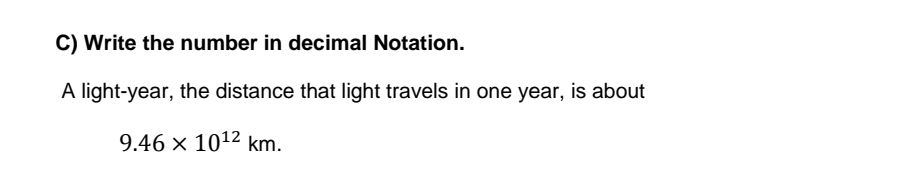 C) Write the number in decimal Notation.
A light-year, the distance that light travels in one year, is about
9.46 × 1012 km.
