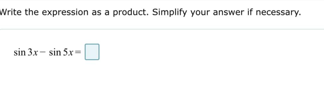 Write the expression as a product. Simplify your answer if necessary.
sin 3x – sin 5xr=
