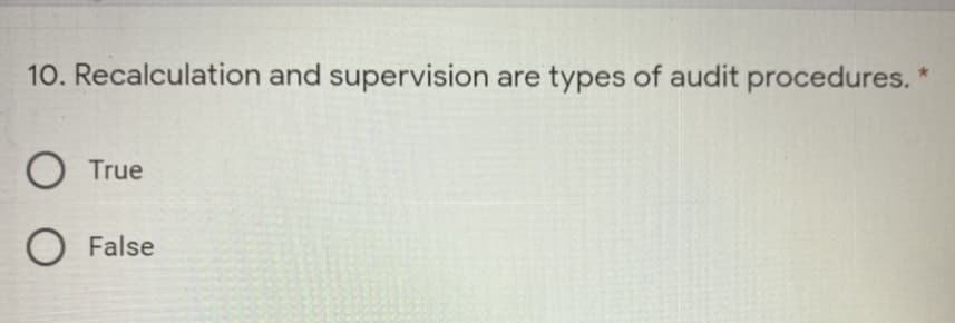 10. Recalculation and supervision are types of audit procedures.
True
False
