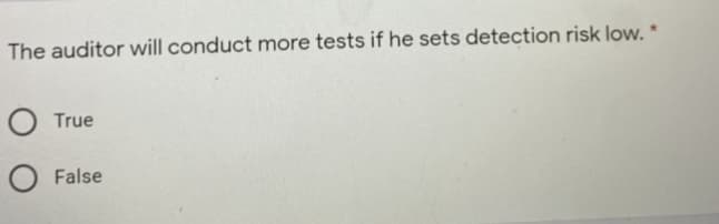 The auditor will conduct more tests if he sets detection risk low.
True
False
