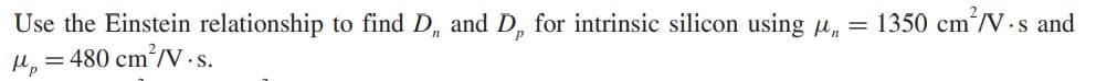 Use the Einstein relationship to find D, and D, for intrinsic silicon using u, = 1350 cm'/V·s and
480 cm?/V ·s.
