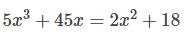 5x3 + 45x = 2x²
+ 18
