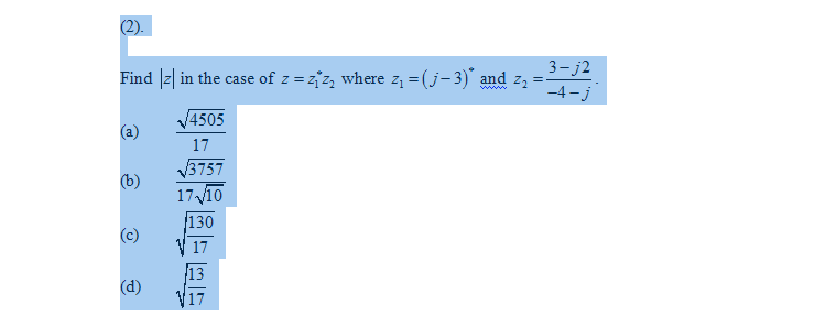 3-j2
Find |z| in the case of z = zz, where z = (j-3)° and z,
-4 - j
www
4505
17
V3757
1710
(b)
130
(c)
17
(d)
