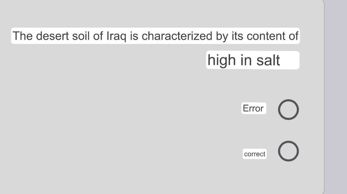 The desert soil of Iraq is characterized by its content of
high in salt
Error
correct
