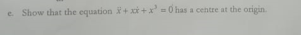 e. Show that the equation i+ xx +x = 0 has a cehtre at the origin.
%3D
