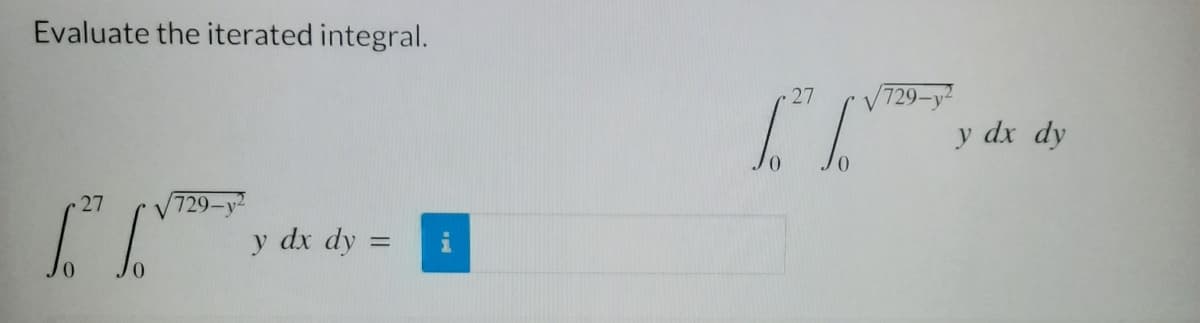 Evaluate the iterated integral.
27
1.² 1. V
729-
y dx dy =
27
[." [y
y dx dy