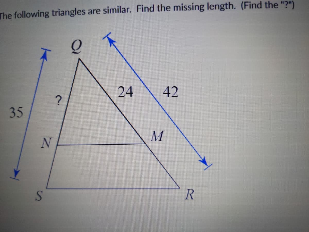 The following triangles are similar. Find the missing length. (Find the "?")
24
42
35
S.
R
