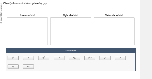 ©Macmillan Learning
Classify these orbital descriptions by type.
27²
ap
Atomic orbital
z
2²
d
Hybrid orbital
Anwer Bank
ap'd
Molecular orbital
P
f