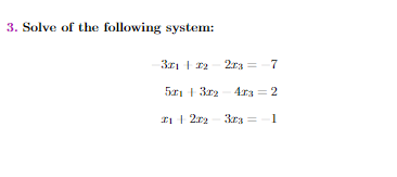 3. Solve of the following system:
311 1 12- 2ra =-7
Si 1 3r2- 43= 2
I1 1 2r2- 3ra = 1
