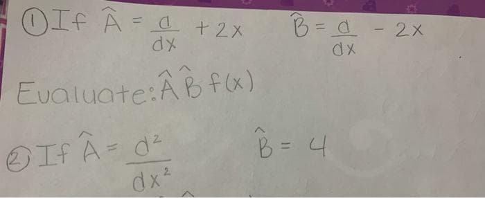 OIf Â = a +2x
B= d - 2x
%3D
Evaluate:AB fx)
OIf Â=
dx2
d²
B = 4
%3D
