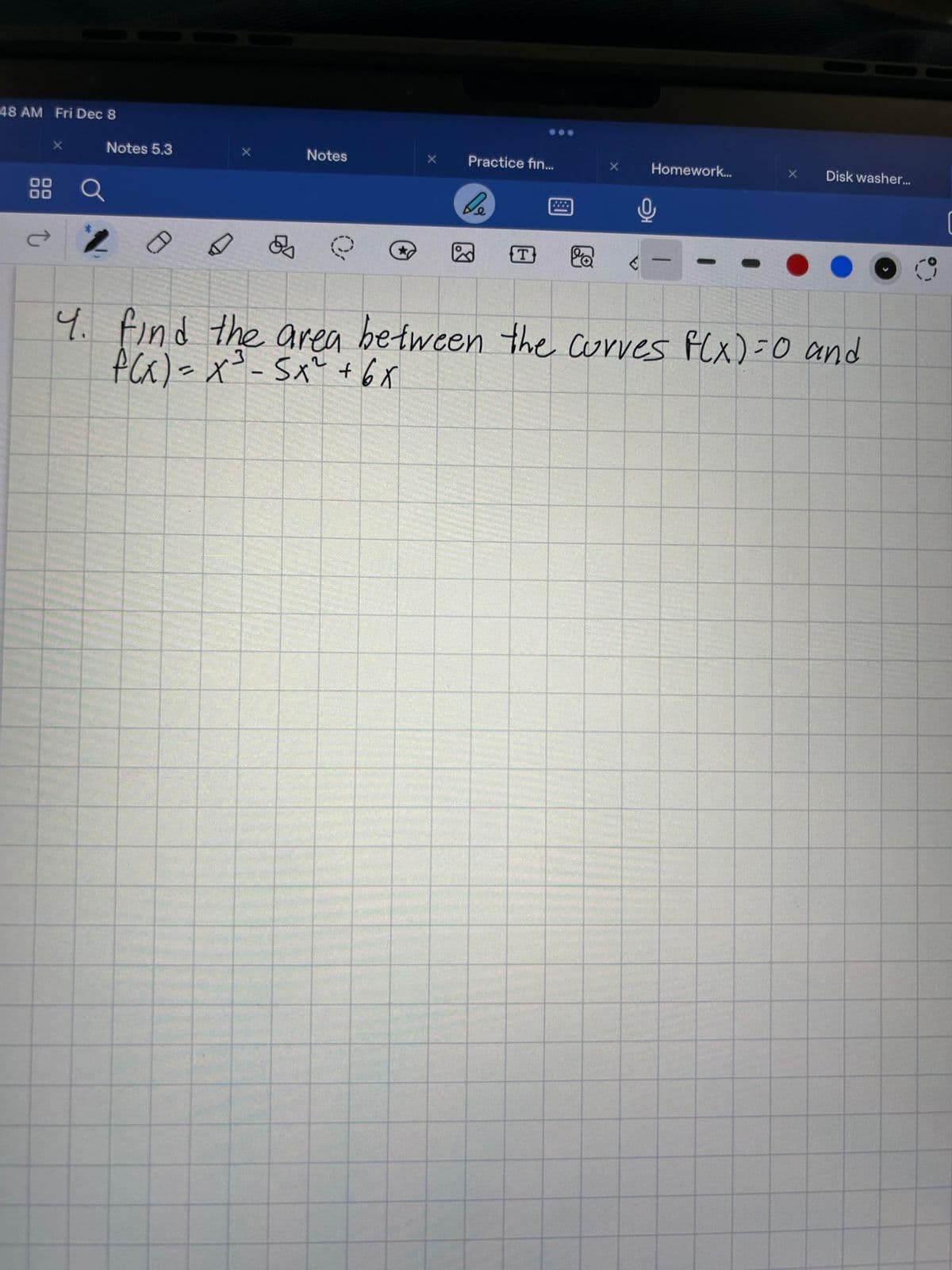 2:48 AM Fri Dec 8
K
X
88 Q
Û
Notes 5.3
Notes
Practice fin...
be
T
X
C
Homework...
-
O
X
Disk washer...
X
23% 0
Practice... ✓
□ Û
5. Find the volume of the solid obtained by rotating the region
bounded by y=x-X² and y=0 about X=2