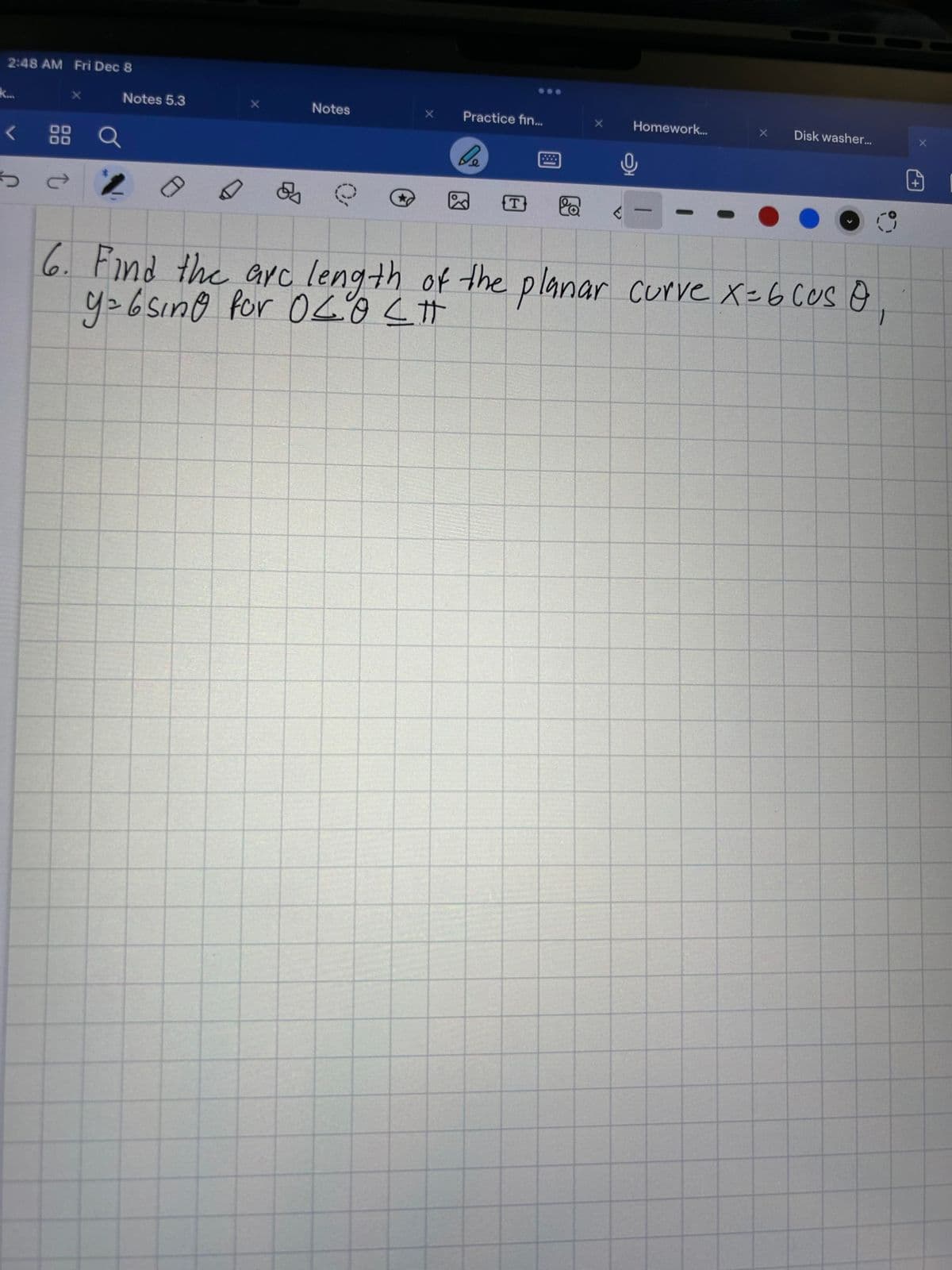 2:48 AM Fri Dec 8
K
00
DO
De
Notes 5.3
Q
Notes
*
Practice fin...
le
T
X
E
Homework...
-
●
Disk washer...
22%
Practice... v
2. Find
Find the Center of mass of the planar region bounded by
y=x² and y=√x