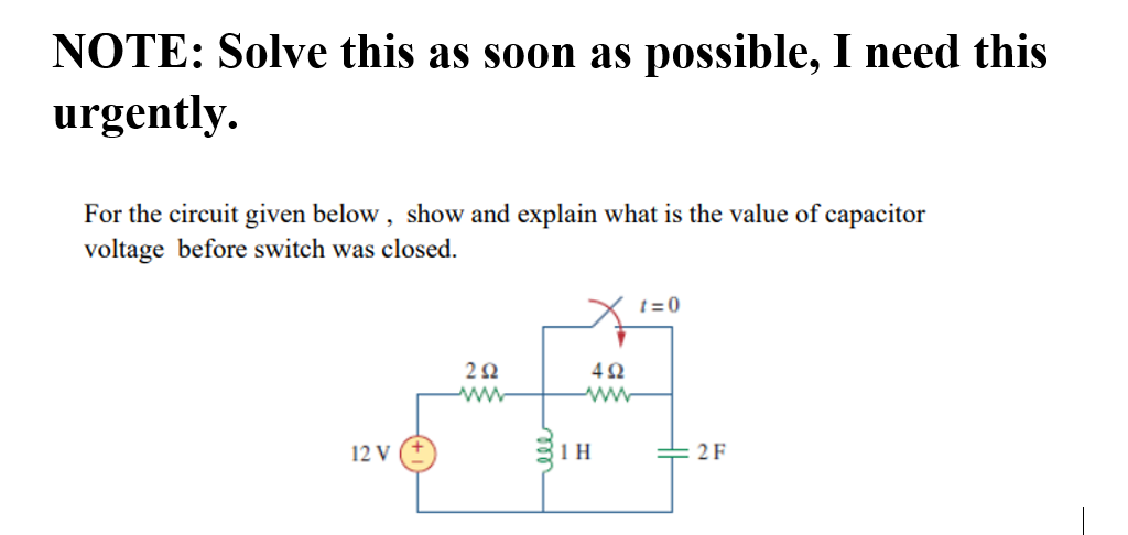 NOTE: Solve this as soon as possible, I need this
urgently.
For the circuit given below, show and explain what is the value of capacitor
voltage before switch was closed.
ww
12 V
= 2F
