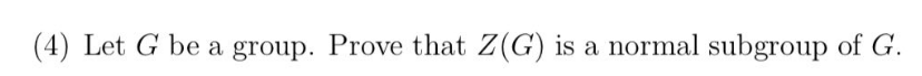 (4) Let G be a group. Prove that Z(G) is a normal subgroup of G.