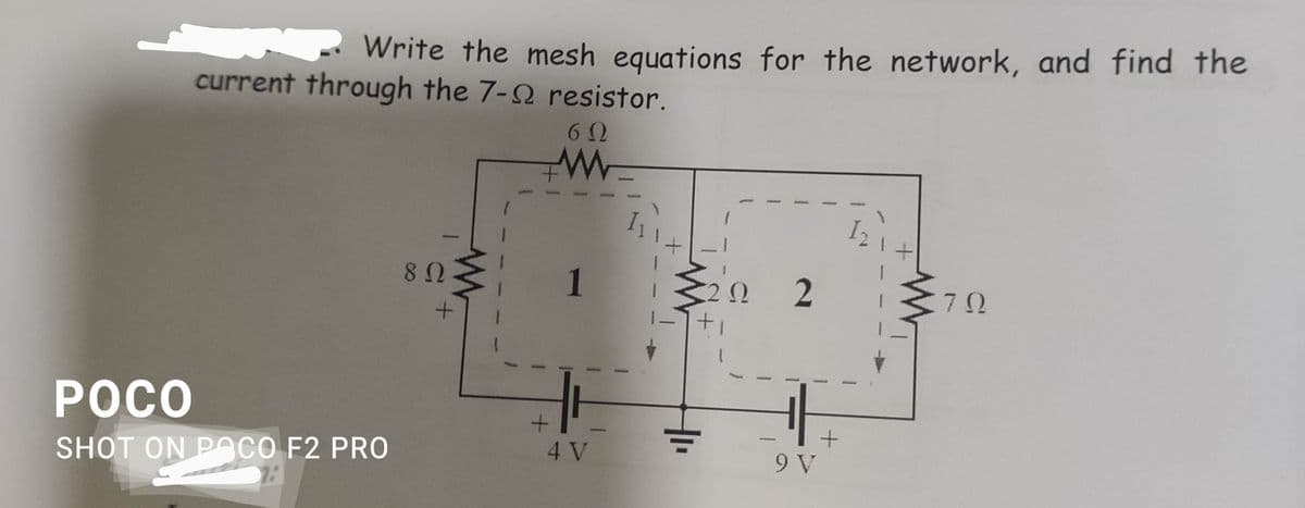 Write the mesh equations for the network, and find the
current through the 7-2 resistor.
I2
80
1
20 2
РОСО
-
SHOT ON PACO F2 PRO
4 V
9 V
