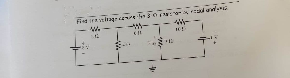 Find the voltage across the 3-N resistor by nodal analysis.
10 2
.1 V
42
V30
8 V
::::::
::::::
