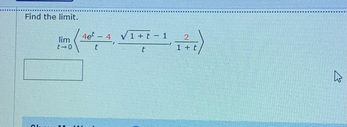 Find the limit.
4e - 4
12
1+t
lim
1+ t
