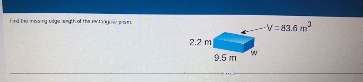 Find the missing edge length of the rectangular prism.
2.2 m
9.5 m
W
3
V = 83.6 m³