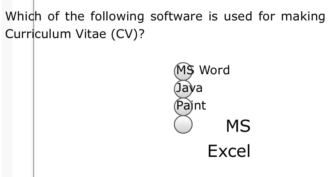 Which of the following software is used for making
Curriculum Vitae (CV)?
(MS Word
Jaya
(Pajnt
MS
Excel
