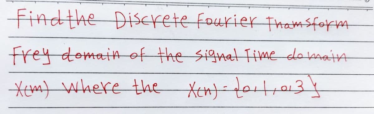 findthe DiScrete fourier Thamsform
frey domainof the signat Time domain
Xem) Where the
Xen}- fortro3
