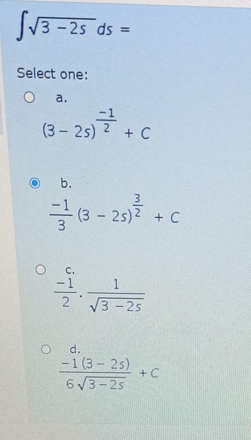SV3 -25 ds =
Select one:
O a.
(3-25) 2
+ C
b.
3
글 (3-25)2 + C
С.
- 1
1
2.
V3 - 25
d.
-1 (3- 2s)
+ C
6 V3-25
