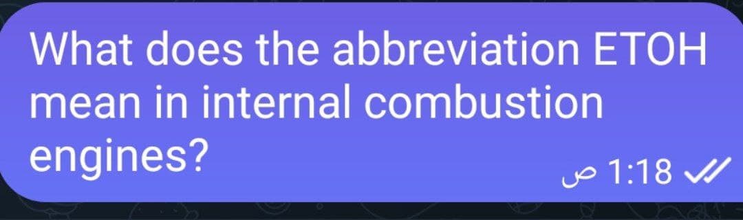 What does the abbreviation ETOH
mean in internal combustion
engines?
1:18 ص
D