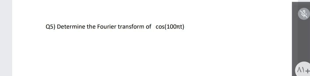 Q5) Determine the Fourier transform of cos(100nt)
