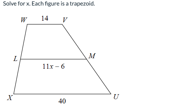 Solve for x. Each figure is a trapezoid.
L
X
W
14 V
11x - 6
40
M
U