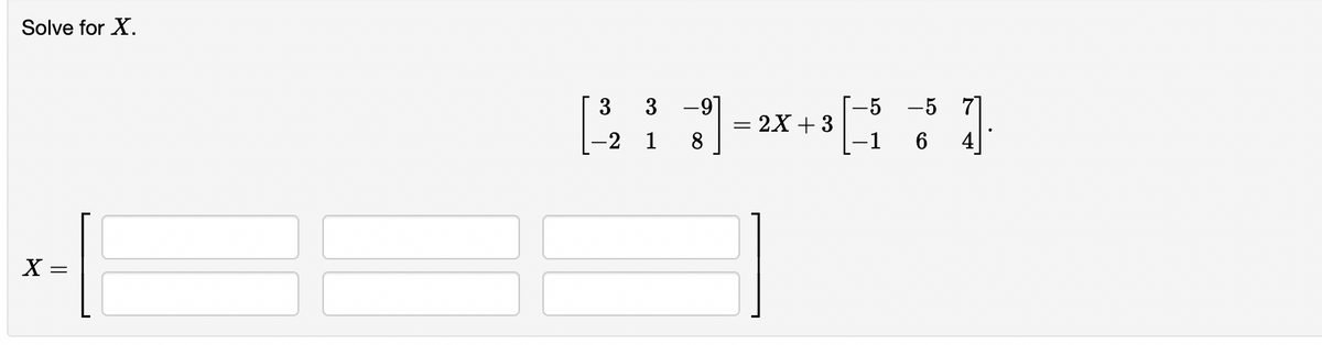 Solve for X.
-91
= 2X + 3
8
3
3
-5 -5
-2 1
-1
4]
X =
