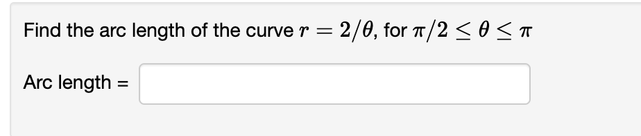 Find the arc length of the curve r = 2/0, for π/2 ≤ OST
0 ㅠ
Arc length