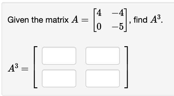 [4 -4]
Given the matrix A
find A3.
-
АЗ
||
