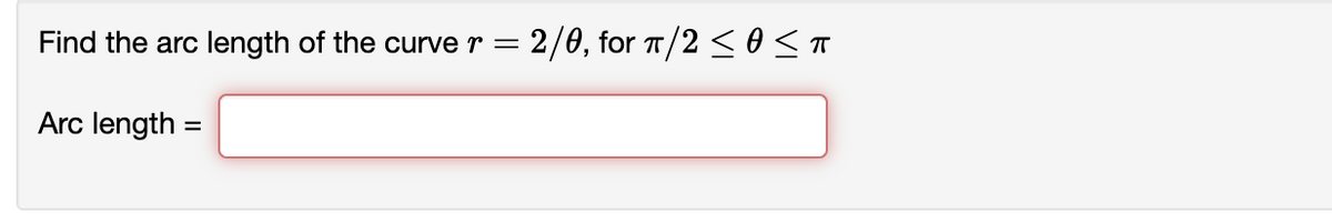 Find the arc length of the curve r
=
= 2/0, for π/2 ≤ 0<T
Arc length =