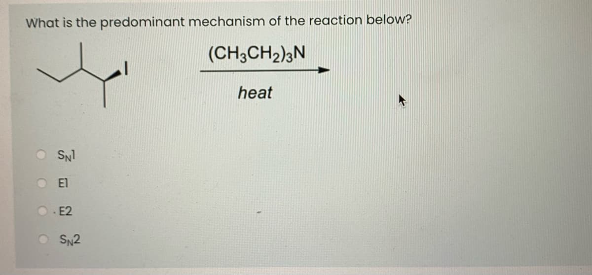 What is the predominant mechanism of the reaction below?
(CH3CH2)3N
heat
SNI
El
O. E2
SN2
