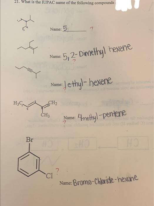 21. What is the IUPAC name of the following compounds
H₂C
Br
Name: 5
Name: 5,2-Dimethyl hexene
Jethyl-hexene
Name:
CH₂
CH3
C1
Name:
?
4-methyl-pentene
SHO
?
Name: Bromo-Chloride-hexane