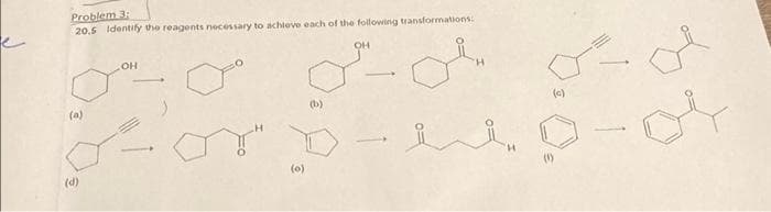 Problem 3:
20.5 Identify the reagents necessary to achieve each of the following transformations:
میں پس
میمو
(a)
(0)
(0)
في ملى مي
1
(0)